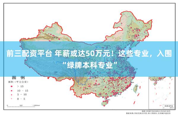 前三配资平台 年薪或达50万元！这些专业，入围“绿牌本科专业”