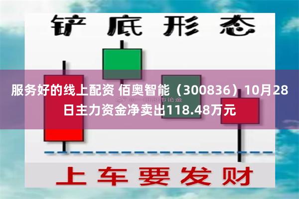 服务好的线上配资 佰奥智能（300836）10月28日主力资金净卖出118.48万元